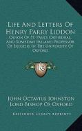 Life and Letters of Henry Parry Liddon: Canon of St. Paul's Cathedral, and Sometime Ireland Professor of Exegesis in the University of Oxford di John Octavius Johnston edito da Kessinger Publishing
