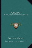 Pencraft: A Plea for the Older Ways (1916) di William Watson edito da Kessinger Publishing