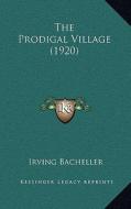 The Prodigal Village (1920) di Irving Bacheller edito da Kessinger Publishing