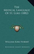 The Medical Language of St. Luke (1882) di William Kirk Hobart edito da Kessinger Publishing