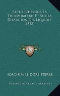 Recherches Sur La Thermometrie Et Sur La Dilatation Des Liquides (1878) di Joachim Isidore Pierre edito da Kessinger Publishing