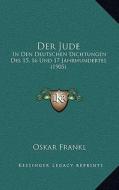 Der Jude: In Den Deutschen Dichtungen Des 15, 16 Und 17 Jahrhundertes (1905) di Oskar Frankl edito da Kessinger Publishing