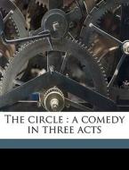 The Circle : A Comedy In Three Acts di W. Somerset 1874-1965 Maugham, Ernest E. Lawford edito da Nabu Press