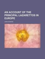 An Account of the Principal Lazarettos in Europe di John Howard edito da Rarebooksclub.com