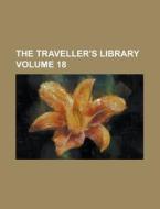 The Traveller\'s Library Volume 18 di U S Government, Anonymous edito da Rarebooksclub.com