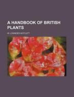 A Handbook of British Plants di W. Lowndes Notcutt edito da Rarebooksclub.com