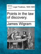 Points In The Law Of Discovery. di James Wigram edito da Gale Ecco, Making of Modern Law