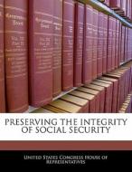Preserving The Integrity Of Social Security edito da Bibliogov