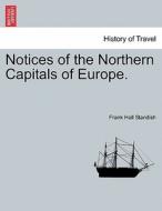 Notices of the Northern Capitals of Europe. di Frank Hall Standish edito da British Library, Historical Print Editions