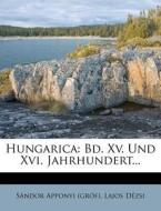 Hungarica: Bd. Xv. Und Xvi. Jahrhundert. di S?ndor Apponyi, Lajos D?zsi edito da Nabu Press