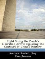 Right Sizing The People\'s Liberation Army di Andrew Scobell, Roy Kamphausen edito da Bibliogov