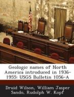 Geologic Names Of North America Introduced In 1936-1955 di Druid Wilson, William Jasper Sando, Rudolph W Kopf edito da Bibliogov