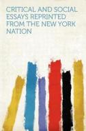 Critical and Social Essays Reprinted From the New York Nation edito da HardPress Publishing
