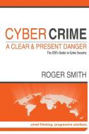 Cybercrime - A Clear and Present Danger the CEO's Guide to Cyber Security di Roger Smith edito da Lulu.com