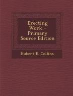 Erecting Work - Primary Source Edition di Hubert E. Collins edito da Nabu Press