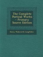 The Complete Poetical Works - Primary Source Edition di Henry Wadsworth Longfellow edito da Nabu Press