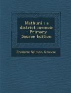 Mathura; A District Memoir - Primary Source Edition di Frederic Salmon Growse edito da Nabu Press
