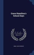 Grace Hamilton's School Days di Emma Jane Worboise edito da Sagwan Press