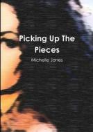 Picking Up The Pieces di Michelle Jones edito da Lulu.com