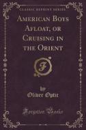 American Boys Afloat, Or Cruising In The Orient (classic Reprint) di Oliver Optic edito da Forgotten Books