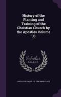 History Of The Planting And Training Of The Christian Church By The Apostles Volume 35 di August Neander, J E 1798-1866 Ryland edito da Palala Press