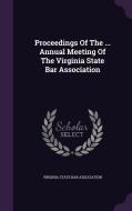 Proceedings Of The ... Annual Meeting Of The Virginia State Bar Association edito da Palala Press