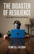 The Disaster of Resilience: Education, Digital Privatisation, and Profiteering di Kenneth J. Saltman edito da BLOOMSBURY ACADEMIC