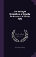 The Younger Generation; A Comedy For Parents, In Three Acts di Stanley Houghton edito da Palala Press