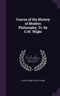 Course Of The History Of Modern Philosophy, Tr. By O.w. Wight di Claude Henri Victor Cousin edito da Palala Press