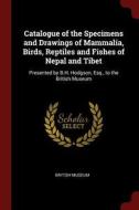 Catalogue of the Specimens and Drawings of Mammalia, Birds, Reptiles and Fishes of Nepal and Tibet: Presented by B.H. Ho edito da CHIZINE PUBN