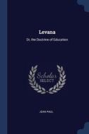 Levana: Or, The Doctrine Of Education di JEAN PAUL edito da Lightning Source Uk Ltd