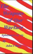 The Weapons of Our Warfare. di John C Burt edito da Blurb