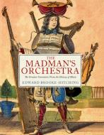 The Madman's Orchestra di Edward Brooke-Hitching edito da Simon & Schuster Ltd