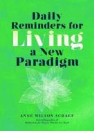 Daily Reminders for Living a New Paradigm di Anne Wilson Schaef edito da HAY HOUSE
