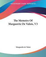 The Memoirs of Marguerite de Valois, V3 di Marguerite de Valois edito da Kessinger Publishing