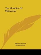 The Morality Of Mithraism di Salomon Reinach, Elizabeth Frost edito da Kessinger Publishing, Llc