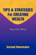 Tips & Strategies for Creating Wealth di Garland Shewmaker edito da Xlibris