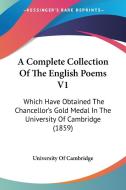 A Complete Collection Of The English Poems V1: Which Have Obtained The Chancellor's Gold Medal In The University Of Cambridge (1859) di University Of Cambridge edito da Kessinger Publishing, Llc