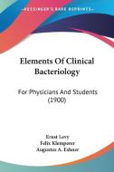 Elements of Clinical Bacteriology: For Physicians and Students (1900) di Ernst Levy, Felix Klemperer edito da Kessinger Publishing