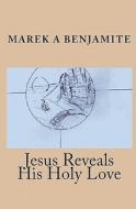 Jesus Reveals His Holy Love di Marek A. Benjamite edito da Createspace