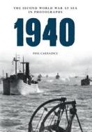 1940 the Second World War at Sea in Photographs di Phil Carradice edito da Amberley Publishing