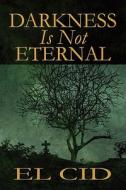 Darkness Is Not Eternal di El Cid edito da America Star Books