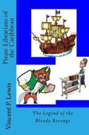 Pirate Librarians of the Caribbean: The Legend of the Bloody Revenge di Vincent P. Lewis edito da Createspace