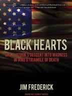 Black Hearts: One Platoon's Descent Into Madness in Iraq's Triangle of Death di Jim Frederick edito da Tantor Media Inc