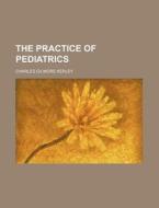 The Practice Of Pediatrics di Charles Gilmore Kerley edito da Rarebooksclub.com