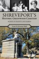Shreveport's Historic Greenwood Cemetery: Echoes in Granite and Marble di Gary D. Joiner edito da HISTORY PR