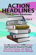 Action Headlines That Drive Emotions - Volume 4: The 4th Volume of 4,999 Unique Powerful Keyword Phrases That Paint Dreams, Sell Ideas, and Market You di Richard &. Lynn Voigt edito da Createspace Independent Publishing Platform
