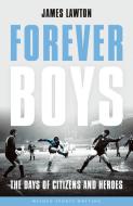 Forever Boys: The Days of Citizens and Heroes di James Lawton edito da WISDEN