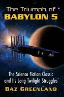 The Triumph Of Babylon 5 di Baz Greenland edito da McFarland & Co Inc