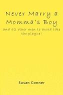 Never Marry a Momma's Boy: And 62 Other Men to Avoid Like the Plague! di Susan Conner edito da Createspace